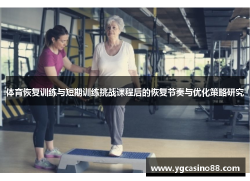 体育恢复训练与短期训练挑战课程后的恢复节奏与优化策略研究